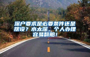 深户要求是必要条件还是摆设？水太深，个人办理容易翻船！