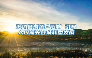 取消县城落户限制 引导人口流失县城转型发展