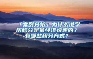 「案例分析」为什么说学历积分是最经济快速的？有哪些积分方式？