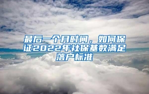 最后一个月时间，如何保证2022年社保基数满足落户标准