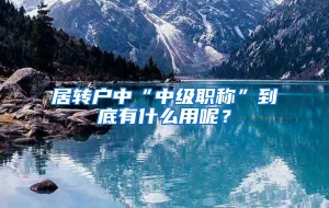 居转户中“中级职称”到底有什么用呢？