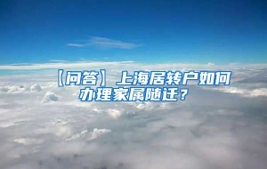 【问答】上海居转户如何办理家属随迁？