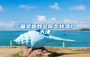 一篇文章教会你怎样落户天津