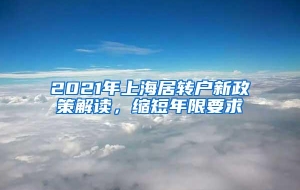 2021年上海居转户新政策解读，缩短年限要求