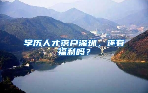 学历人才落户深圳，还有福利吗？