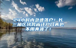 24小时内急速落户！长三角区域跨省迁户口再也不用奔波了！