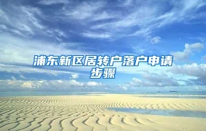 浦东新区居转户落户申请步骤