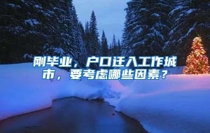 刚毕业，户口迁入工作城市，要考虑哪些因素？