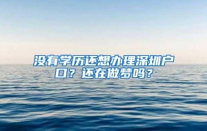 没有学历还想办理深圳户口？还在做梦吗？