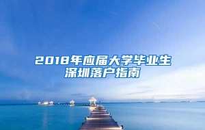 2018年应届大学毕业生深圳落户指南