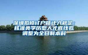 深圳拟修订户籍迁入规定：核准类学历型人才底线拟调整为全日制本科