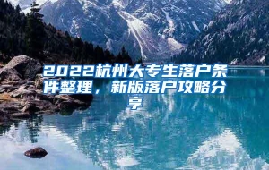 2022杭州大专生落户条件整理，新版落户攻略分享