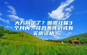 大方向定了？断缴社保3个月内，符合条件仍或有买房资格