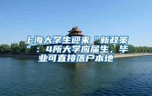 上海大学生迎来“新政策”：4所大学应届生，毕业可直接落户本地