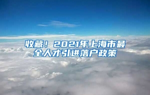 收藏！2021年上海市最全人才引进落户政策