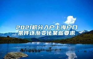 2021积分入户上海户口条件逐渐变化某些要求