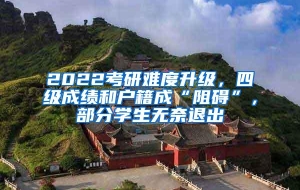 2022考研难度升级，四级成绩和户籍成“阻碍”，部分学生无奈退出