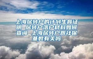 上海居转户的计划生育证明 居转户落户材料如何查询 上海居转户跟社保基数有关吗