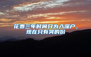 花费三年时间只为入深户，现在只有哭的份