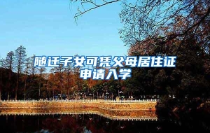 随迁子女可凭父母居住证申请入学