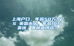 上海户口，年薪50万 VS 英国永居，年薪10万英镑，哪种值得选？