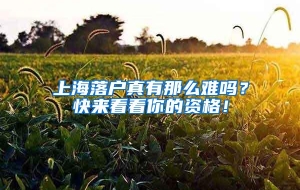 上海落户真有那么难吗？快来看看你的资格！