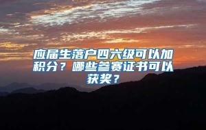 应届生落户四六级可以加积分？哪些参赛证书可以获奖？