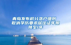 青岛发布积分落户细则 取消学历要求居住证年限降至1年