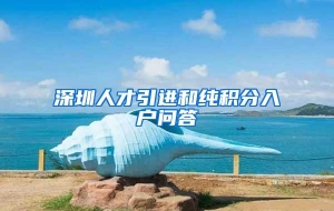 深圳人才引进和纯积分入户问答