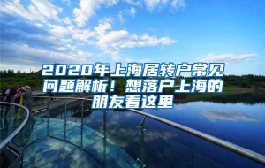 2020年上海居转户常见问题解析！想落户上海的朋友看这里→