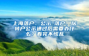 上海落户：公示≠落户，居转户公示通过后需要办什么？看完不慌乱