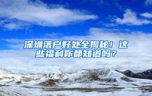 深圳落户好处全揭秘！这些福利你都知道吗？