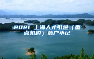 2021 上海人才引进（重点机构）落户小记