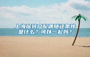 上海居转户配偶随迁条件是什么？可以一起吗？