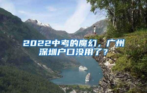 2022中考的魔幻，广州深圳户口没用了？