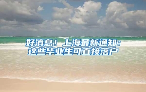 好消息！上海最新通知：这些毕业生可直接落户