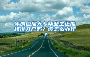 年的应届大专毕业生还能核准入户吗？该怎么办理？