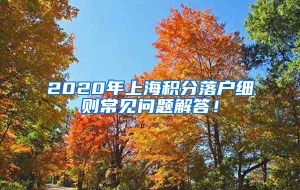 2020年上海积分落户细则常见问题解答！