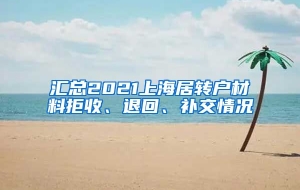 汇总2021上海居转户材料拒收、退回、补交情况