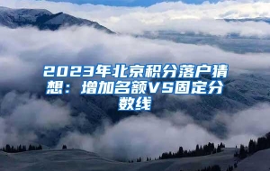 2023年北京积分落户猜想：增加名额VS固定分数线