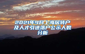 2021年9月上海居转户及人才引进落户公示人数分析