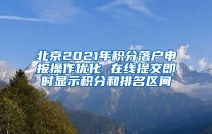 北京2021年积分落户申报操作优化 在线提交即时显示积分和排名区间