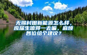 无锡村田新能源怎么样，应届生值得一去嘛，麻烦各位给个建议？