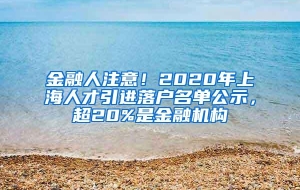 金融人注意！2020年上海人才引进落户名单公示，超20%是金融机构