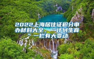 2022上海居住证积分申办材料大全，“计划生育”一栏有大变动