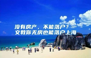 没有房产，不能落户？一文教你无房也能落户上海