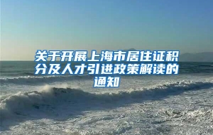 关于开展上海市居住证积分及人才引进政策解读的通知