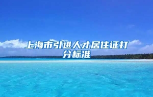 上海市引进人才居住证打分标准