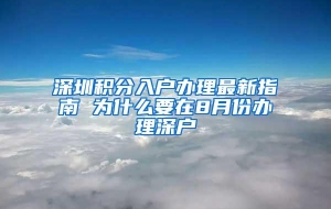 深圳积分入户办理最新指南 为什么要在8月份办理深户