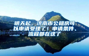 明天起，济南市公租房可以申请受理了！申请条件、流程都在这了